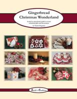 Gingerbread Christmas Wonderland: A Step by Step Picture Guide to Create Wonderful Gifts and Decorations 1492159751 Book Cover