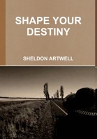 Shape Your Destiny 1312654872 Book Cover