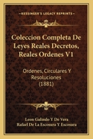 Coleccion Completa De Leyes Reales Decretos, Reales Ordenes V1: Ordenes, Circulares Y Resoluciones (1881) 1168102006 Book Cover