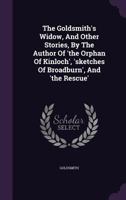 The Goldsmith's Widow, and Other Stories, by the Author of 'The Orphan of Kinloch', 'Sketches of Broadburn', and 'The Rescue' 1245237438 Book Cover