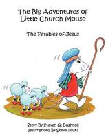 The Big Adventures of Little Church Mouse: The Parables of Jesus 1449006205 Book Cover