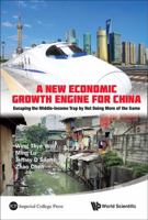 A New Economic Growth Engine for China: Escaping the Middle-Income Trap by Not Doing More of the Same 9814425540 Book Cover