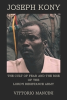 Joseph Kony: The Cult of Fear and the Rise of the Lord’s Resistance Army B0H2S16KJB Book Cover