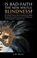 Is Bad-Faith the New Wilful Blindness?: The Company Directors' Duty of Good Faith and Wilful Blindness Doctrine Under Common Law USA (Delaware) and UK (England): A Comparative Study 1490784373 Book Cover