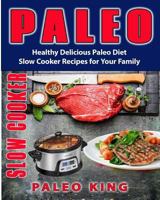 Paleo Slow Cooker: Healthy Delicious Paleo Diet Slow Cooker Recipes for Your Family (Slow cooker recipes, Low carb diet, Paleo diet recipes, Paleo Cookbook, Ketogenic Diet, Ketogenic recipes) 1548241180 Book Cover