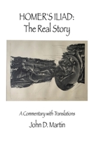 Homer's Iliad: The Real Story: A commentary with translations 166552247X Book Cover