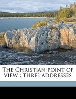 The Christian Point of View: Three Addresses by George William Knox, Arthur Cushman McGiffert, Fran 0530133083 Book Cover