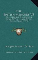 The British Mercury V3: Or Historical And Critical Views Of The Events Of The Present Times 1104481405 Book Cover