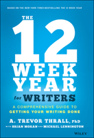 The 12 Week Year for Writers: A Comprehensive Guide to Getting Your Writing Done 1119817439 Book Cover