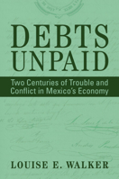 Debts Unpaid: Two Centuries of Trouble and Conflict in Mexico's Economy (Cambridge Latin American Studies) 1009360434 Book Cover