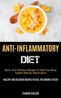 Anti-Inflammatory Diet: Quick, And Delicious Recipes To Heal Your Body System, Reduce Inflammation 1990207421 Book Cover