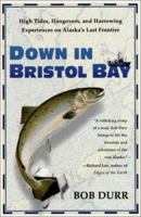 Down in Bristol Bay: High Tides, Hangovers, and Harrowing Experiences on Alaska's Last Frontier 0312267290 Book Cover