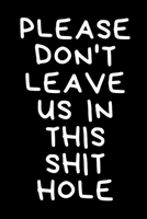 Please Don't Leave Us In This Shithole: Coworker Leaving Farewell Goodbye Journal, Funny Going Away Gift for Colleague or is Retirement Ready. Show them how much you will miss him or her. 1676885382 Book Cover