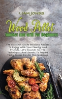 Wood Pellet Smoker And Grill For Beginners: The Succinct Guide Delicious Recipes To Enjoy With Your Family And Friends. Let's Discover All The Techniques And Secrets To Prepare Tasty Dishes For All Th 1803050055 Book Cover