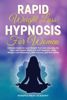 Rapid Weight Loss Hypnosis for Women: Ultimate Guide to Lose Weight Fast and Naturally, Fat Burn and Calorie Blast with Self- Hypnosis, Daily Weight Loss Meditation, Affirmations, and Mini Habits 1914309162 Book Cover