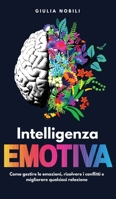 Intelligenza Emotiva: Come gestire le emozioni, risolvere i conflitti e migliorare qualsiasi relazione (Comunicare Meglio) (Italian Edition) B088GGFJVT Book Cover