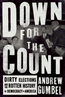 Down for the Count: Dirty Elections and the Rotten History of Democracy in America 1620971682 Book Cover