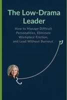 The Low-Drama Leader: How to Manage Difficult Personalities, Eliminate Workplace Friction, and Lead Without Burnout B0HBNHMWJD Book Cover