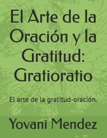 El Arte de la Oración y la Gratitud: Gratioratio: El arte de la gratitud-oración. (Spanish Edition) B0DXBTRS5T Book Cover