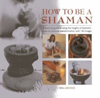 How to Be a Shaman: A Practical Guide to Using the Insights of Shamanic Ritual for Personal Transformation, with 140 Images 0754827720 Book Cover