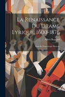 La Renaissance Du Drame Lyrique, 1600-1876: Essai De Dramaturgie Musicale 1021652520 Book Cover