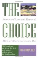 The Choice: Seasons of Loss and Renewal After a Father's Decision to Die 1573240214 Book Cover