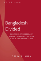 Bangladesh Divided: Political and Literary Reflections on a Corrupt Police and Prison State 1433165961 Book Cover