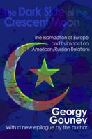 The Dark Side of the Crescent Moon: The Islamization of Europe and Its Impact on American/Russian Relations 1412854067 Book Cover