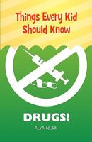 Things Every Kid Should Know: Drugs! 0982312571 Book Cover