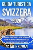 GUIDA TURISTICA SVIZZERA 2026: Compagno essenziale per città panoramiche, avventure alpine, esperienze culturali e pianificazione intelligente dei viaggi (Italian Edition) B0GNZSD3T8 Book Cover
