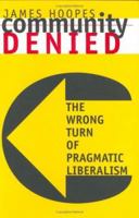 Community Denied: The Wrong Turn of Pragmatic Liberalism 0801435005 Book Cover