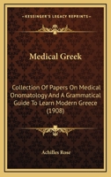 Medical Greek; Collection of Papers on Medical Onomatology and a Grammatical Guide to Learn Modern G 0469537973 Book Cover