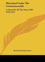 Maryland Under the Commonwealth: A Chronicle of the Years 1649-1658 0526071206 Book Cover