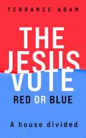 The Jesus Vote Red or Blue: A House Divided 1735809330 Book Cover