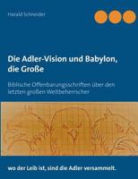 Die Adler-Vision und Babylon, die Große: Biblische Offenbarungsschriften über den letzten großen Weltbeherrscher 3748140169 Book Cover