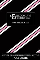 Brooklyn United Ties: How To Tie A Tie 1797051571 Book Cover