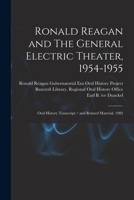 Ronald Reagan and The General Electric Theater, 1954-1955: Oral History Transcript / and Related Material, 1982 1017218862 Book Cover