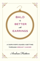Bald Is Better with Earrings: A Survivor's Guide to Getting Through Breast Cancer 0062375652 Book Cover