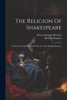 The Religion Of Shakespeare: Chiefly From The Writings Of The Late Mr. Richard Simpson 1021277967 Book Cover