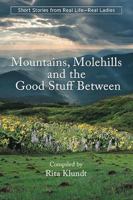 Mountains, Molehills and the Good Stuff Between: Short Stories from Real Life—Real Ladies 1963611594 Book Cover