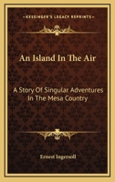 An Island In The Air: A Story Of Singular Adventures In The Mesa Country 1417956259 Book Cover