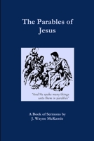 The Parables of Jesus: A Book of Sermons By: J. Wayne McKamie 0578147491 Book Cover