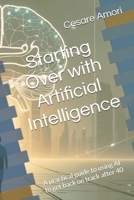 Starting Over with Artificial Intelligence: A practical guide to using AI to get back on track after 40 B0FMP9NT73 Book Cover
