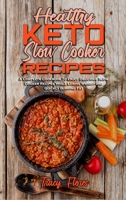 Healthy Keto Slow Cooker Recipes: A Complete Cookbook To Enjoy Delicious Slow Cooker Recipes While Losing Weight and Quickly Burning Fat 1801942552 Book Cover