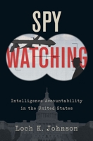 Spy Watching: Intelligence Accountability in the United States 019068271X Book Cover