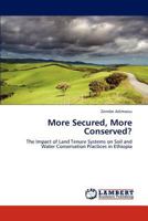 More Secured, More Conserved?: The Impact of Land Tenure Systems on Soil and Water Conservation Practices in Ethiopia 3847379399 Book Cover