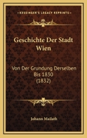 Geschichte Der Stadt Wien: Von Der Grundung Derselben Bis 1830 (1832) 1161182578 Book Cover