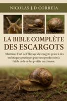 LA BIBLE COMPLÈTE DES ESCARGOTS: Maîtrisez l'art de l'élevage d'escargots grâce à des techniques pratiques pour une production à faible coût et des profits maximaux. B0G3XPL6WZ Book Cover