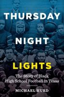 Thursday Night Lights: The Story of Black High School Football in Texas 1477318305 Book Cover