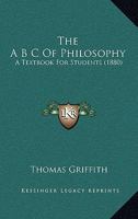 The A B C Of Philosophy: A Textbook For Students 1165082675 Book Cover